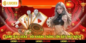 Game Bài LUCK8 - Đối Kháng Thắng Lớn Đầy Thử Thách