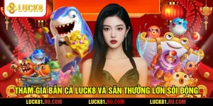 Tham Gia Bắn Cá LUCK8 Và Săn Thưởng Lớn Sôi Động